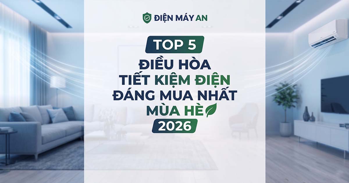 Top 5 điều hòa tiết kiệm điện đáng mua nhất mùa hè 2026